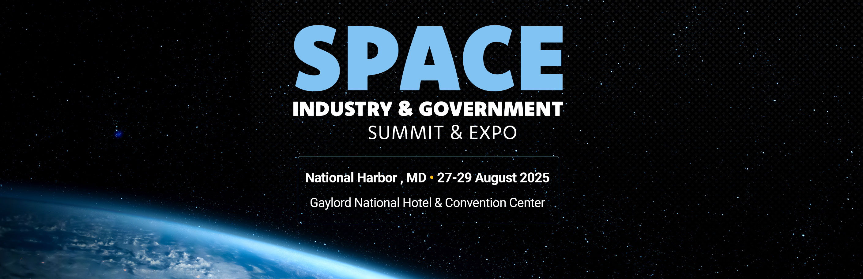 Space Industry and Government Summit and Expo 2025, August 27-29, 2025, National Harbor, MD, Gaylor Convention Center
